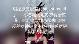 明星颜值反差女神〖sunwall〗❤️小恶魔情趣内衣诱惑拉满，丰乳嫩穴肆意蹂躏 顶级反差女神被金主各种啪啪蹂躏有钱人的玩物