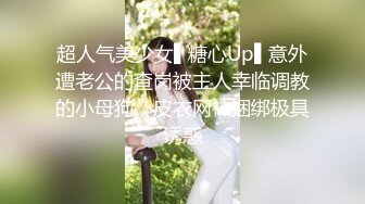 超人气美少女▌糖心Up▌意外遭老公的查岗被主人幸临调教的小母狗，皮衣网袜捆绑极具诱惑