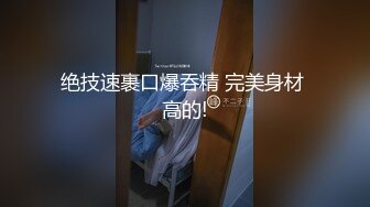 绝技速裹口爆吞精 完美身材 高的!