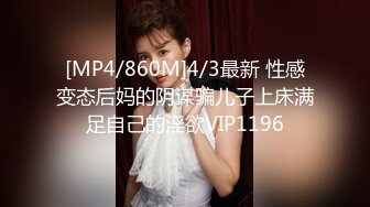 [MP4/860M]4/3最新 性感变态后妈的阴谋骗儿子上床满足自己的淫欲VIP1196