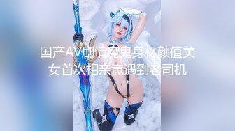 国产AV剧情魔鬼身材颜值美女首次相亲竟遇到老司机