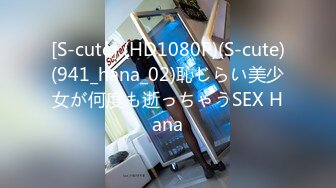 [S-cute] (HD1080P)(S-cute)(941_hana_02)恥じらい美少女が何度も逝っちゃうSEX Hana