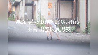 果冻传媒91CM-180冷雨夜-王蓉 出差报复男友