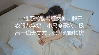 ❤❤性感尤物网红女神，解开衣服八字奶，小尺度露穴，极品一线天美穴，张开双腿揉搓