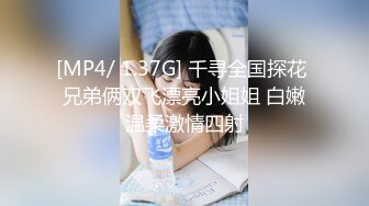 [MP4/ 1.37G] 千寻全国探花 兄弟俩双飞漂亮小姐姐 白嫩温柔激情四射