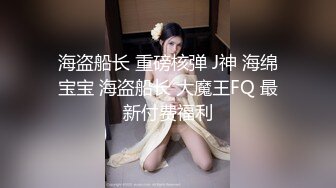 海盗船长 重磅核弹 J神 海绵宝宝 海盗船长 大魔王FQ 最新付费福利