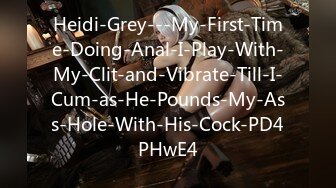 Heidi-Grey---My-First-Time-Doing-Anal-I-Play-With-My-Clit-and-Vibrate-Till-I-Cum-as-He-Pounds-My-Ass-Hole-With-His-Cock-PD4PHwE4