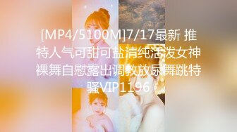 [MP4/5100M]7/17最新 推特人气可甜可盐清纯活泼女神裸舞自慰露出调教放尿舞跳特骚VIP1196