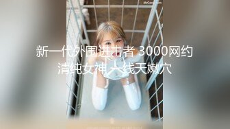 新一代外围进击者 3000网约清纯女神 一线天嫩穴