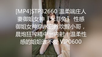 [MP4]STP32660 温柔端庄人妻御姐女神〖米菲兔〗 性感御姐女神穿JK白丝吹醒小哥，晨炮狂榨精中出内射！温柔性感的姐姐谁不爱 VIP0600