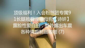 顶级福利！入会粉丝团专属91长腿翘臀淫妻母狗【诗妍】露脸性爱自拍，野外露出车震各种情趣制服啪啪 (7)