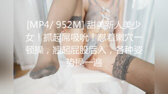 [MP4/ 952M] 甜美新人美少女！抓起屌吸吮！怼着嫩穴一顿操，翘起屁股后入，各种姿势操一遍