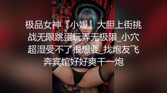 极品女神『小媛』大胆上街挑战无限跳蛋玩弄无极限_小穴超湿受不了很想要_找炮友飞奔宾馆好好爽干一炮