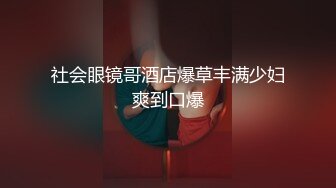 社会眼镜哥酒店爆草丰满少妇爽到口爆