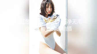 粉红色奶头小姐姐！干净无毛小穴！特写舔逼抽插