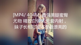 [MP4/ 404M] 最强美腿蜜臀尤物 精致白领装,无套内射，妹子长相可能不是最漂亮的