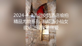 2024-4-3流出安防酒店偷拍精品尤物系列-高颜值小仙女欲绝还迎深情做爱