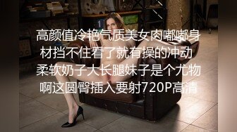 高颜值冷艳气质美女肉嘟嘟身材挡不住看了就有操的冲动 柔软奶子大长腿妹子是个尤物啊这圆臀插入要射720P高清