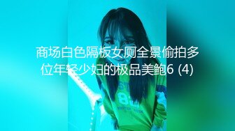 商场白色隔板女厕全景偷拍多位年轻少妇的极品美鲍6 (4)