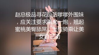 赵总极品寻花说话嗲嗲外围妹，应关注要求再来一炮，翘起蜜桃美臀舔屌，上位骑乘让美女自己动