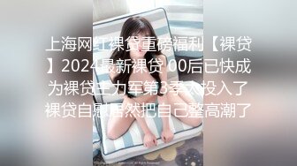 上海网红裸贷重磅福利【裸贷】2024最新裸贷 00后已快成为裸贷主力军第3季太投入了裸贷自慰居然把自己整高潮了