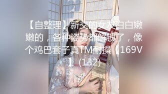 【自整理】新交的女友白白嫩嫩的，各种姿势都解锁了，像个鸡巴套子真TM耐操【169V】 (132)