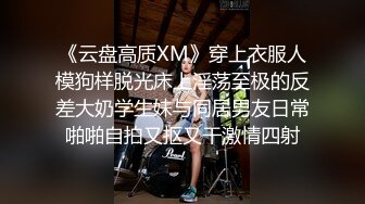 《云盘高质XM》穿上衣服人模狗样脱光床上淫荡至极的反差大奶学生妹与同居男友日常啪啪自拍又抠又干激情四射