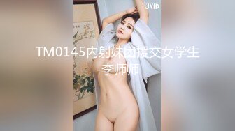 TM0145内射妹团援交女学生-李师师