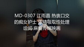 MD-0307 江雨嘉 热衷口交的痴女护士 浓精吸取性处理诊间 麻豆传媒映画