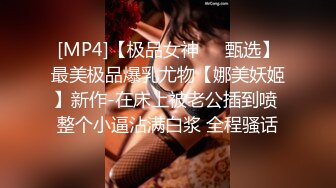 [MP4]【极品女神❤️甄选】最美极品爆乳尤物【娜美妖姬】新作-在床上被老公插到喷 整个小逼沾满白浆 全程骚话