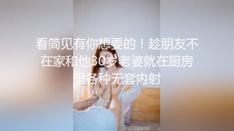 看简见有你想要的！趁朋友不在家和他30岁老婆就在厨房里各种无套内射