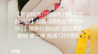 【重磅核弹??导弹乳打乌克兰都可以】超颜导弹乳女神『Milky』最新付费私拍 极品爆乳啪啪 第二弹 高清720P原版