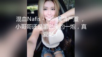 混血Nafis - 深圳疫情严重 ，小哥哥还是溜出来约一炮，真爱啊！