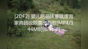 [2DF2] 婴儿肥萌妹塞跳蛋宜家商超极限露出自慰[MP4/144MB][BT种子]