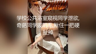 学校公共浴室窥视同学泄欲,奇葩同学拔阴毛,揪住一把硬扯掉