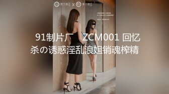 ✿91制片厂✿ ZCM001 回忆杀の诱惑淫乱浪姐销魂榨精